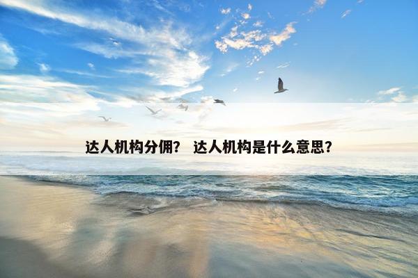 达人机构分佣？ 达人机构是什么意思？