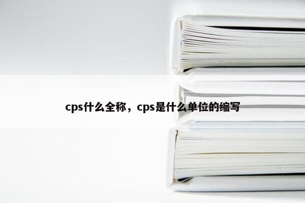 cps什么全称，cps是什么单位的缩写