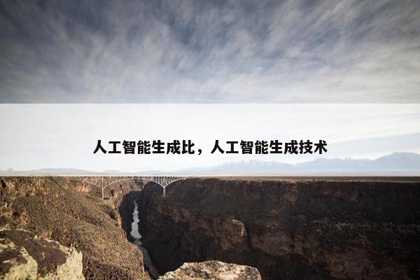 人工智能生成比，人工智能生成技术
