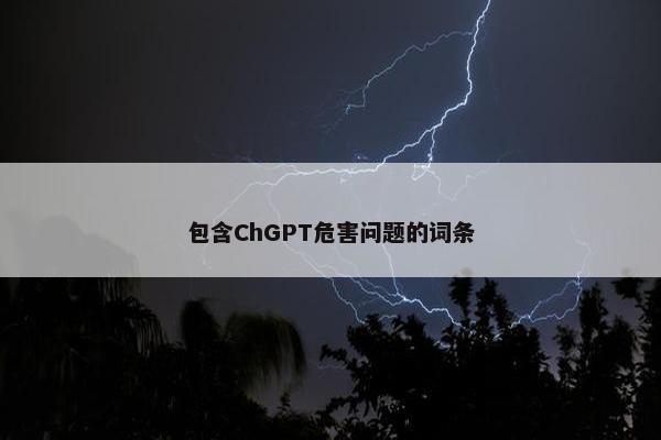 包含ChGPT危害问题的词条