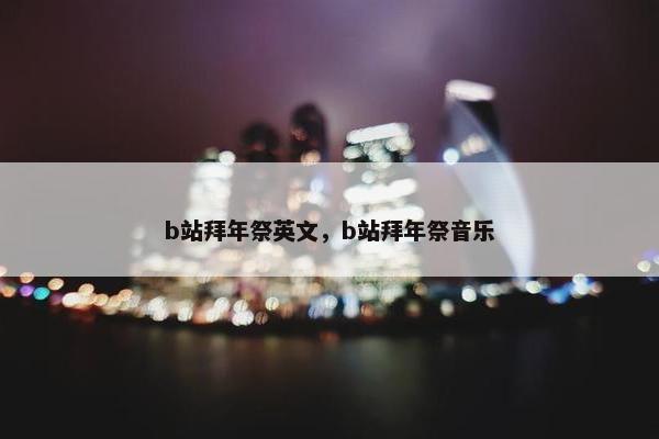 b站拜年祭英文，b站拜年祭音乐