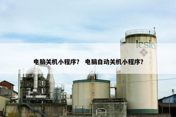 电脑关机小程序？ 电脑自动关机小程序？