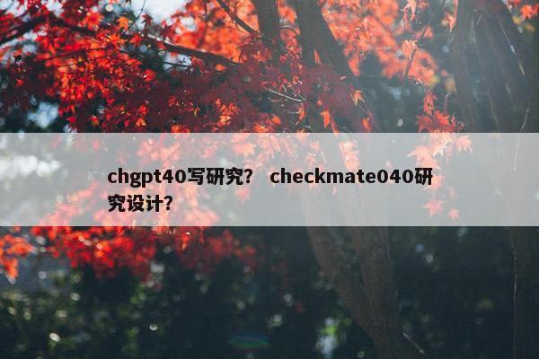 chgpt40写研究？ checkmate040研究设计？
