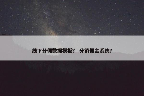 线下分佣数据模板? 分销佣金系统?