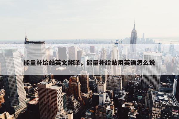 能量补给站英文翻译，能量补给站用英语怎么说