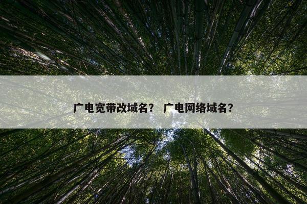 广电宽带改域名？ 广电网络域名？