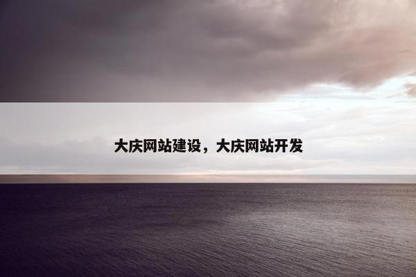 大庆网站建设，大庆网站开发