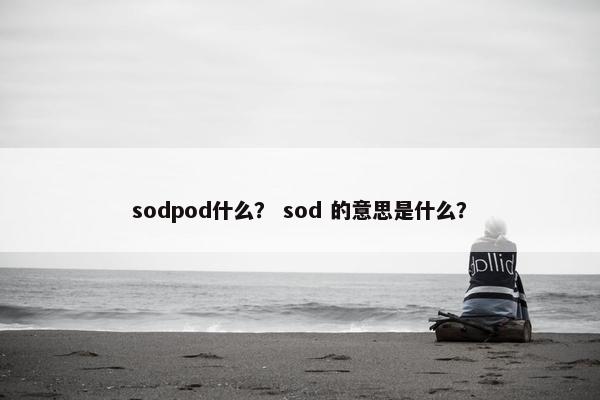 sodpod什么？ sod 的意思是什么？