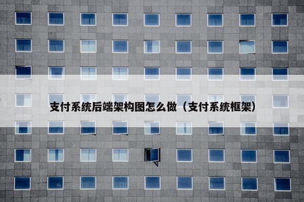 支付系统后端架构图怎么做（支付系统框架）