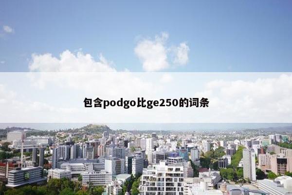 包含podgo比ge250的词条
