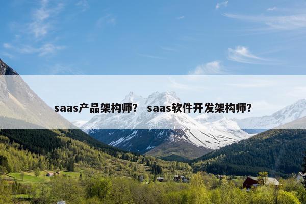 saas产品架构师？ saas软件开发架构师？