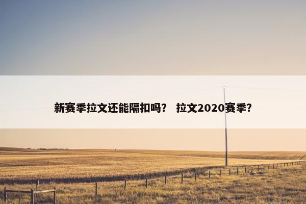 新赛季拉文还能隔扣吗? 拉文2020赛季?