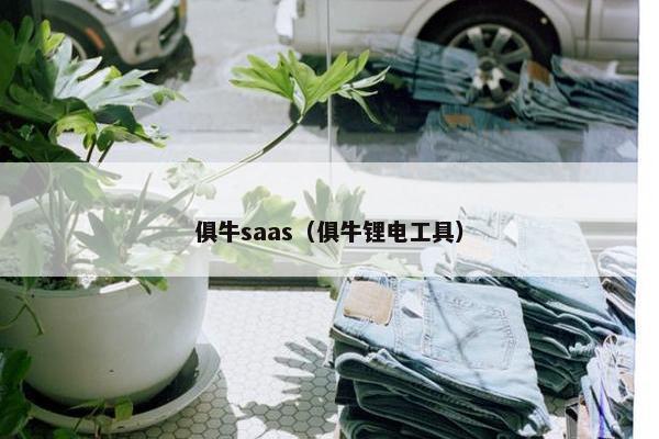 俱牛saas（俱牛锂电工具）