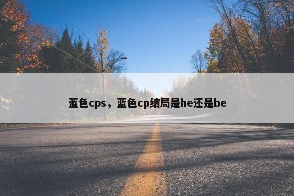蓝色cps，蓝色cp结局是he还是be