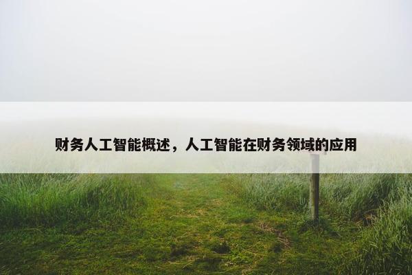 财务人工智能概述，人工智能在财务领域的应用