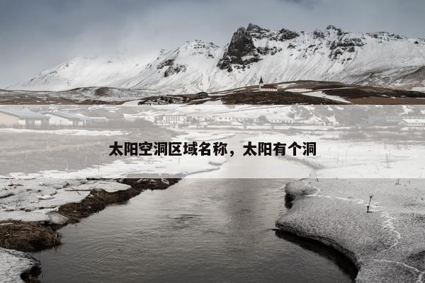 太阳空洞区域名称，太阳有个洞