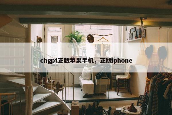 chgpt正版苹果手机，正版iphone