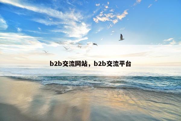 b2b交流网站，b2b交流平台