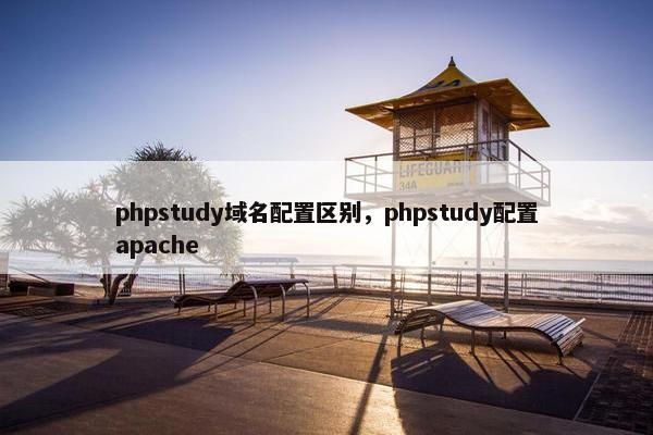 phpstudy域名配置区别，phpstudy配置apache